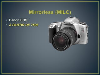 • Canon EOS:
• A PARTIR DE 750€
 