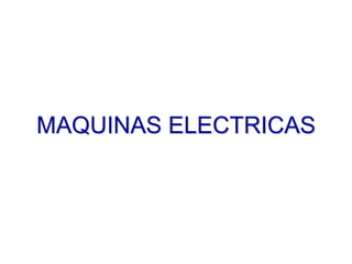 MAQUINAS ELECTRICAS
 