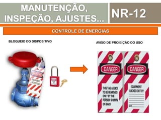 NR-12
CONTROLE DE ENERGIAS
BLOQUEIO DO DISPOSITIVO AVISO DE PROIBIÇÃO DO USO
 