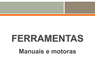 Manuais e motoras
 