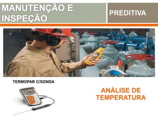 PREDITIVA
ANÁLISE DE
TEMPERATURA
TERMOPAR C/SONDA
 
