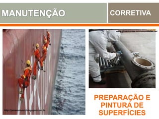 CORRETIVA
PREPARAÇÃO E
PINTURA DE
SUPERFÍCIES
http://vantagensqualidade.blogspot.com.br
/www.vtn.com.br
http://jamarsmuniz.blogspot.com.br
www.ghssolucoes.no.comunidades.net
 