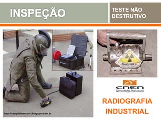 TESTE NÃO
DESTRUTIVO
RADIOGRAFIA
INDUSTRIAL
http://samyabittencourt.blogspot.com.br
 