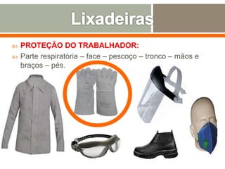  PROTEÇÃO DO TRABALHADOR:
 Parte respiratória – face – pescoço – tronco – mãos e
braços – pés.
 
