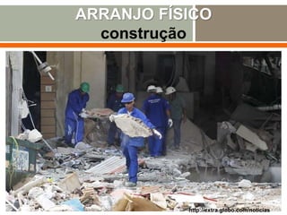 ARRANJO FÍSICO
construção
http://extra.globo.com/noticias
 