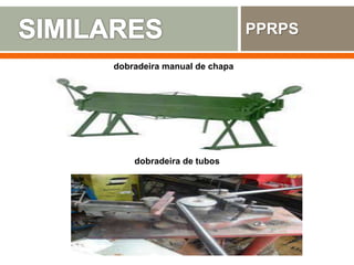 PPRPS
dobradeira manual de chapa
dobradeira de tubos
 