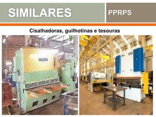 PPRPS
Cisalhadoras, guilhotinas e tesouras
 
