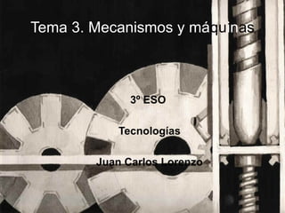 Tema 3. Mecanismos y má qu in as <ul><ul><li>3º ESO  </li></ul></ul><ul><ul><li>Tecnologías </li></ul></ul><ul><ul><li>Jua...