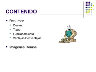 CONTENIDO
Resumen
Que es
Tipos
Funcionamiento
Ventajas/Desventajas
Imágenes Demos