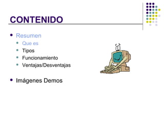 CONTENIDO
Resumen
Que es
Tipos
Funcionamiento
Ventajas/Desventajas
Imágenes Demos