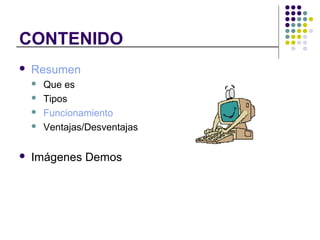 CONTENIDO
Resumen
Que es
Tipos
Funcionamiento
Ventajas/Desventajas
Imágenes Demos