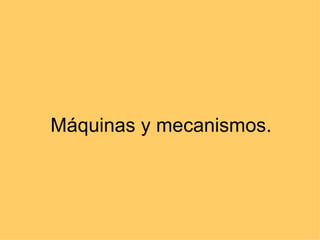 Máquinas y mecanismos. 