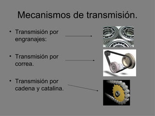Mecanismos de transmisión. Transmisión por engranajes: Transmisión por correa. Transmisión por cadena y catalina. 
