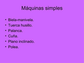 Máquinas simples Biela-manivela. Tuerca husillo. Palanca. Cuña. Plano inclinado. Polea. 