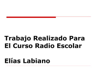 Trabajo Realizado Para El Curso Radio Escolar  Elías Labiano   