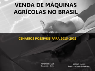VENDA DE MÁQUINAS
AGRÍCOLAS NO BRASIL
CENÁRIOS POSSÍVEIS PARA 2015-2025
 