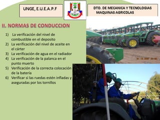 1) La verificación del nivel de
combustible en el deposito
2) La verificación del nivel de aceite en
el cárter
3) La verificación de agua en el radiador
4) La verificación de la palanca en el
punto muerto
5) Verificación de la correcta colocación
de la batería
6) Verificar si las ruedas estén infladas y
aseguradas por los tornillos
 