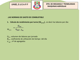 .LAS NORMAS DE GASTO DE COMBUSTIBLE
1. Cálculo de rendimiento por turno (Wturno) , es decir las labores por dia:
Wturn
Ω24 , volumen de labores por jornada
𝜹24 , coeficiente de utilización de tiempo del día
η agr , nº de agregados
 