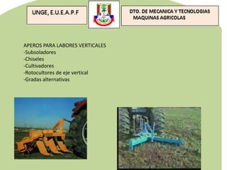 APEROS PARA LABORES VERTICALES
-Subsoladores
-Chiseles
-Cultivadores
-Rotocultores de eje vertical
-Gradas alternativas
 