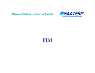 Máquinas Elétricas – Motores de Indução
FIM
 