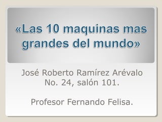 José Roberto Ramírez Arévalo
No. 24, salón 101.
Profesor Fernando Felisa.
 