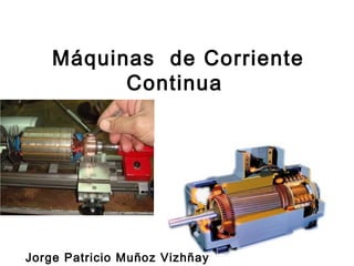 Máquinas de Corriente
Continua
Jorge Patricio Muñoz Vizhñay
 