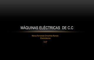 María Fernanda Chinchilla Román.
Electrotecnia
5-07
MÁQUINAS ELÉCTRICAS DE C.C
 