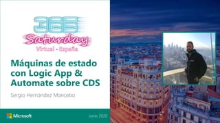 Junio 2020
Máquinas de estado
con Logic App &
Automate sobre CDS
Sergio Hernández Mancebo
 