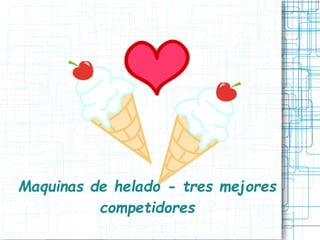 Presentation Title
Maquinas de helado - tres mejores
competidores
 