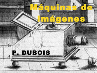 Máquinas de imágenes P. DUBOIS 