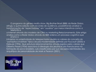 “No começo do século, Freud (1972. PP 11-44) já previa a reversão da pulsão do olhar no seu oposto ( a pulsão de sentir-se olhado). Isso significava, na linguagem das perversões, que voueyrismo e exibicionismo eram  duas faces da mesma moeda: olhar não era outra coisa que mirar-se no espelho do olho do outro.” 