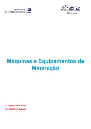 Máquinas e Equipamentos de
Mineração
9° Engenharia de Minas
Prof: Waldemir Loureiro
 
