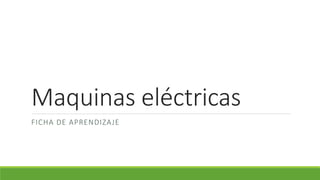 Maquinas eléctricas
FICHA DE APRENDIZAJE
 