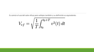 Es común el uso del valor eficaz para voltajes también y su definición es equivalente:
 