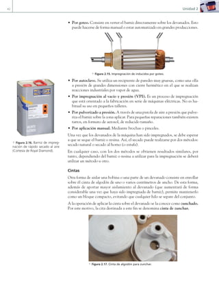 42 Unidad 2
• Por goteo. Consiste en verter el barniz directamente sobre los devanados. Esto
puede hacerse de forma manual o estar automatizado en grandes producciones.
a Figura 2.15. Impregnación de inducidos por goteo.
• Por autoclave. Se utiliza un recipiente de paredes muy gruesas, como una olla
a presión de grandes dimensiones con cierre hermético en el que se realizan
reacciones industriales por vapor de agua.
• Por impregnación al vacío y presión (VPI). Es un proceso de impregnación
que está orientado a la fabricación en serie de máquinas eléctricas. No es ha-
bitual su uso en pequeños talleres.
• Por pulverizado a presión. A través de una pistola de aire a presión que pulve-
riza el barniz sobre la zona aplicar. Para pequeñas reparaciones también existen
tarros, en formato de aerosol, de reducido tamaño.
• Por aplicación manual. Mediante brochas o pinceles.
Una vez que los devanados de la máquina han sido impregnados, se debe esperar
a que se seque el barniz o resina. Así, el secado puede realizarse por dos métodos:
secado natural o secado al horno (o estufa).
En cualquier caso, con los dos métodos se obtienen resultados similares, por
tanto, dependiendo del barniz o resina a utilizar para la impregnación se deberá
utilizar un método u otro.
Cintas
Otra forma de aislar una bobina o una parte de un devanado consiste en enrollar
sobre él cinta de algodón de uno o varios centímetros de ancho. De esta forma,
además de aportar mayor aislamiento al devanado (que aumentará de forma
considerable una vez que haya sido impregnada de barniz), permite mantenerlo
como un bloque compacto, evitando que cualquier hilo se separe del conjunto.
A la operación de aplicar la cinta sobre el devanado se la conoce como zunchado.
Por este motivo, la cita destinada a este fin se denomina cinta de zunchar.
a Figura 2.16. Barniz de impreg-
nación de rápido secado al aire
(Cortesía de Royal Diamond).
a Figura 2.17. Cinta de algodón para zunchar.
02 Maquinas electricas.indd 42 16/07/12 14:19
 