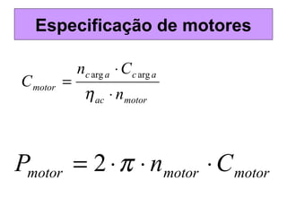Especificação de motores
motorac
acac
motor
n
Cn
C
⋅
⋅
=
η
argarg
motormotormotor CnP ⋅⋅⋅= π2
 