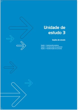 Unidade de
estudo 3
Seções de estudo
Seção 1 - Autotransformadores
Seção 2 - Transformador de potencial
Seção 3 - Transformador de corrente

 