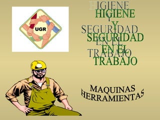 HIGIENE Y SEGURIDAD EN EL TRABAJO MAQUINAS HERRAMIENTAS 