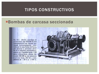 TIPOS CONSTRUCTIVOS

Bombas de carcasa seccionada
 