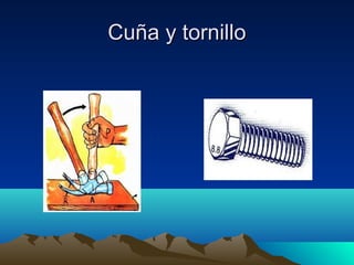 Cuña y tornilloCuña y tornillo
 