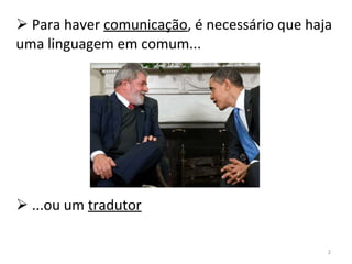 Para haver  comunicação , é necessário que haja uma linguagem em comum... ...ou um  tradutor 