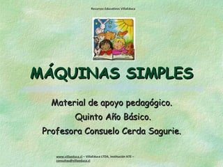 MÁQUINAS SIMPLES Material de apoyo pedagógico. Quinto Año Básico. Profesora Consuelo Cerda Sagurie. 