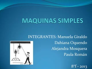INTEGRANTES: Manuela Giraldo
Dahiana Oquendo
Alejandra Mosquera
Paula Román
8°f - 2013
 