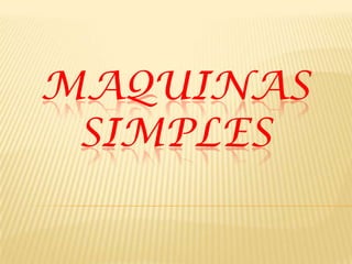 MAQUINAS
SIMPLES
 