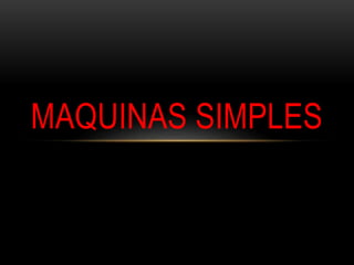 MAQUINAS SIMPLES
 