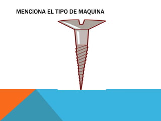 MENCIONA EL TIPO DE MAQUINA
 