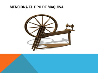 MENCIONA EL TIPO DE MAQUINA
 