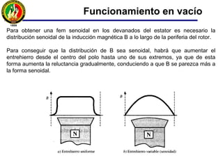 Teniendo en cuenta que las espiras están distribuidas sobre la periferia del estator,
pudiendo existir al mismo tiempo acortamientos de cada bobina, la fem se verá
afectada por los coeficientes de devanado. En consecuencia:
En dónde:
Kd = es el coeficiente de distribución
Ka = e el coeficiente de acortamiento de los devanados del inducido
Funcionamiento en vacío
madf φNfKKK4E =
Ie
E
 