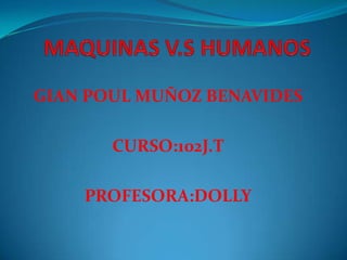 GIAN POUL MUÑOZ BENAVIDES
CURSO:102J.T
PROFESORA:DOLLY
 