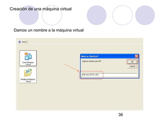 36
Creación de una máquina virtual
Damos un nombre a la máquina virtual
 
